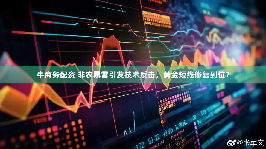 牛商务配资 非农暴雷引发技术反击，黄金短线修复到位？