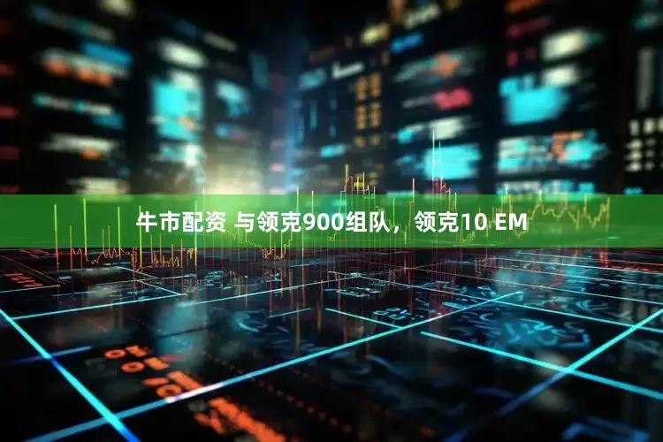 牛市配资 与领克900组队，领克10 EM